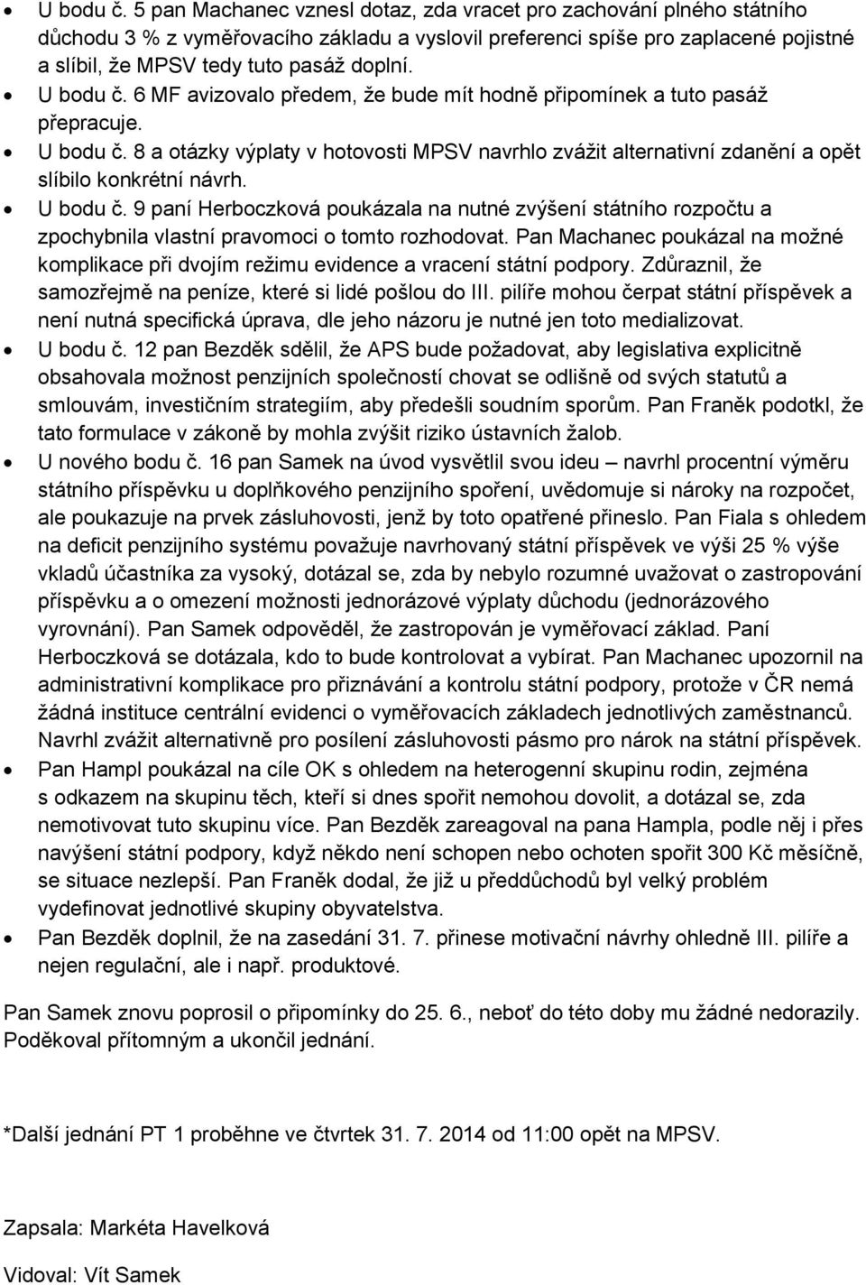 6 MF avizovalo předem, že bude mít hodně připomínek a tuto pasáž přepracuje.  8 a otázky výplaty v hotovosti MPSV navrhlo zvážit alternativní zdanění a opět slíbilo konkrétní návrh.