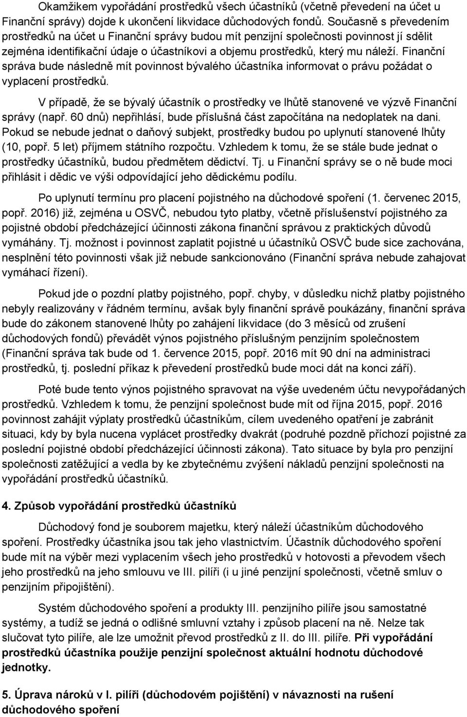 Finanční správa bude následně mít povinnost bývalého účastníka informovat o právu požádat o vyplacení prostředků.