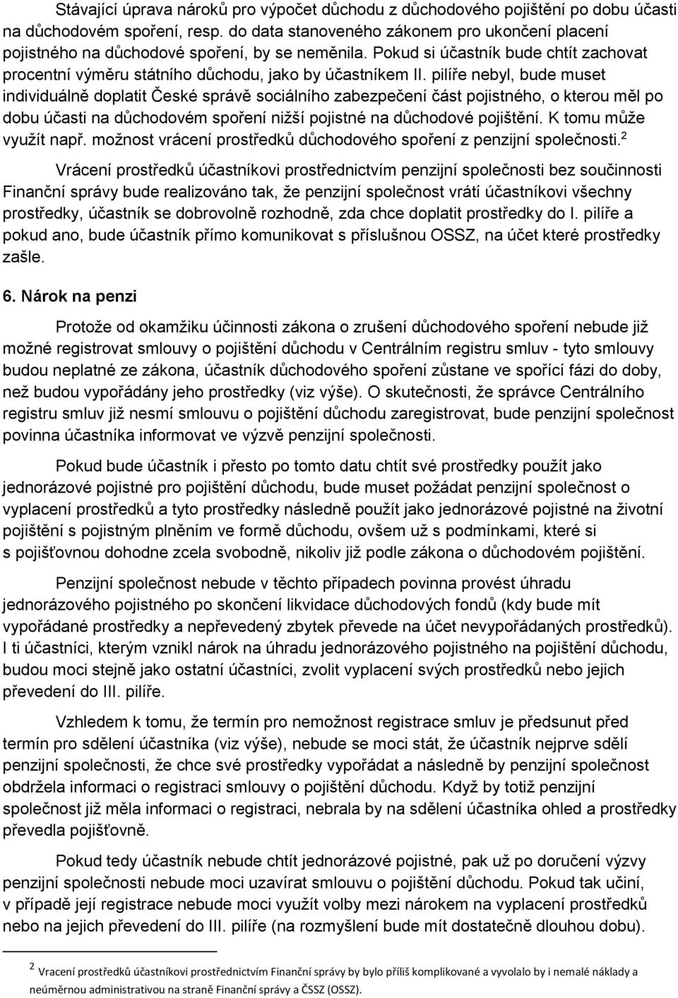 pilíře nebyl, bude muset individuálně doplatit České správě sociálního zabezpečení část pojistného, o kterou měl po dobu účasti na důchodovém spoření nižší pojistné na důchodové pojištění.