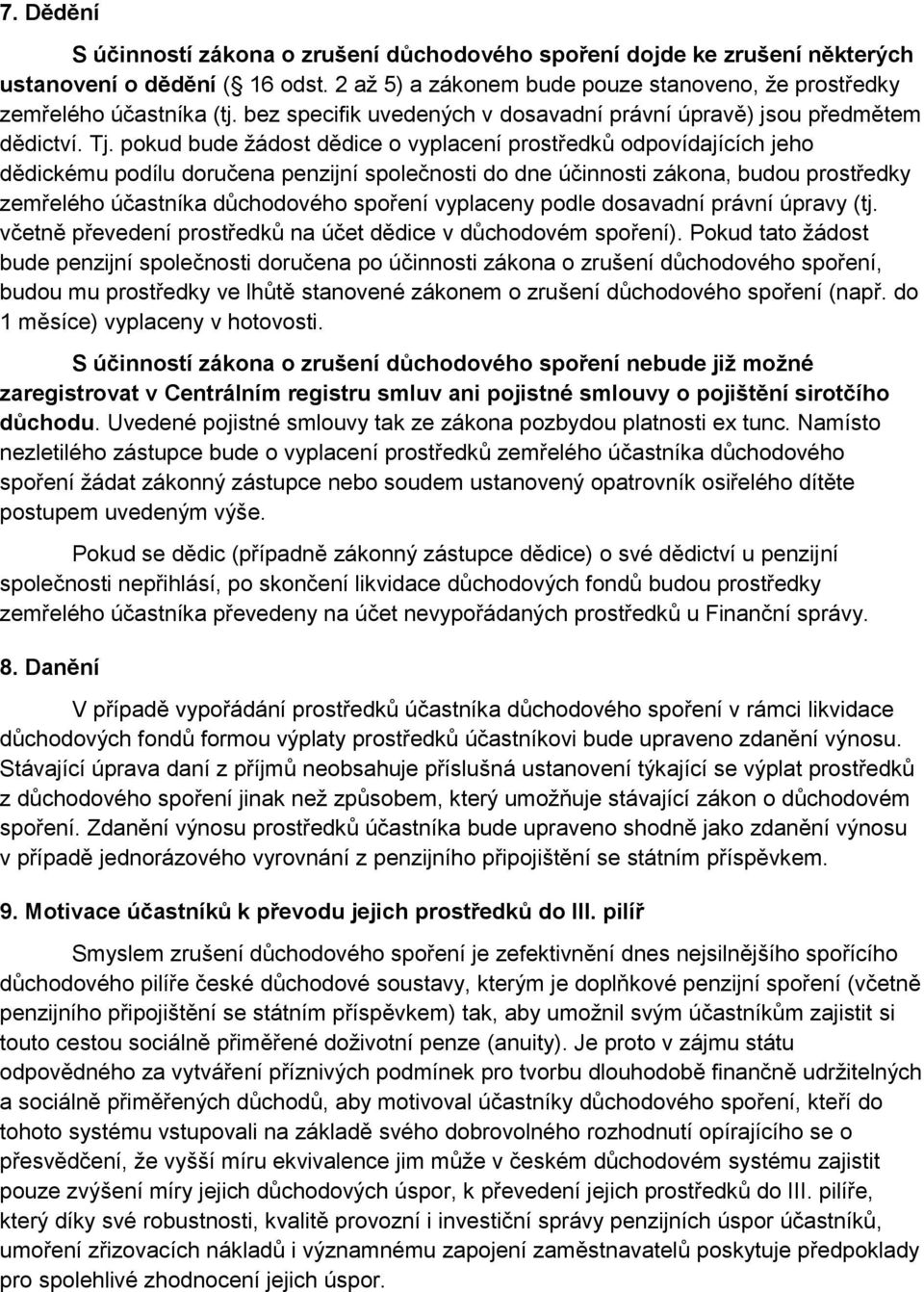 pokud bude žádost dědice o vyplacení prostředků odpovídajících jeho dědickému podílu doručena penzijní společnosti do dne účinnosti zákona, budou prostředky zemřelého účastníka důchodového spoření