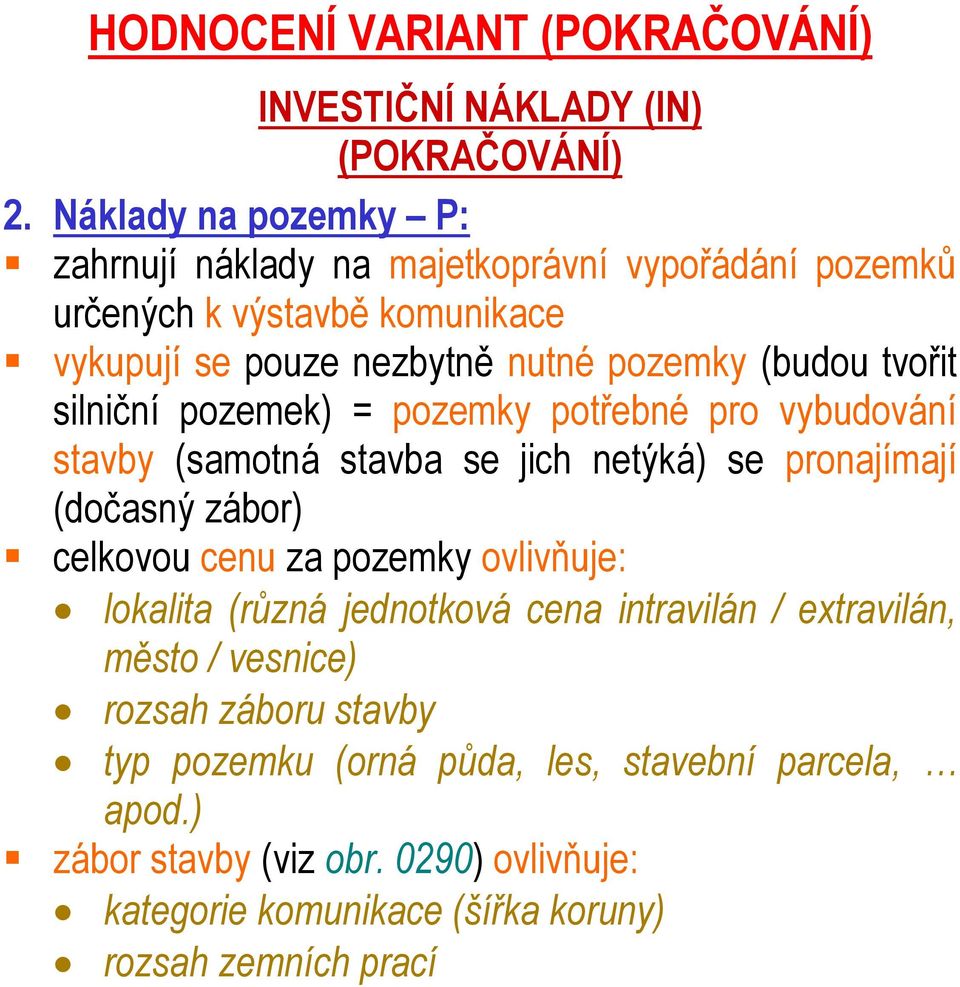 tvořit silniční pozemek) = pozemky potřebné pro vybudování stavby (samotná stavba se jich netýká) se pronajímají (dočasný zábor) celkovou cenu za pozemky