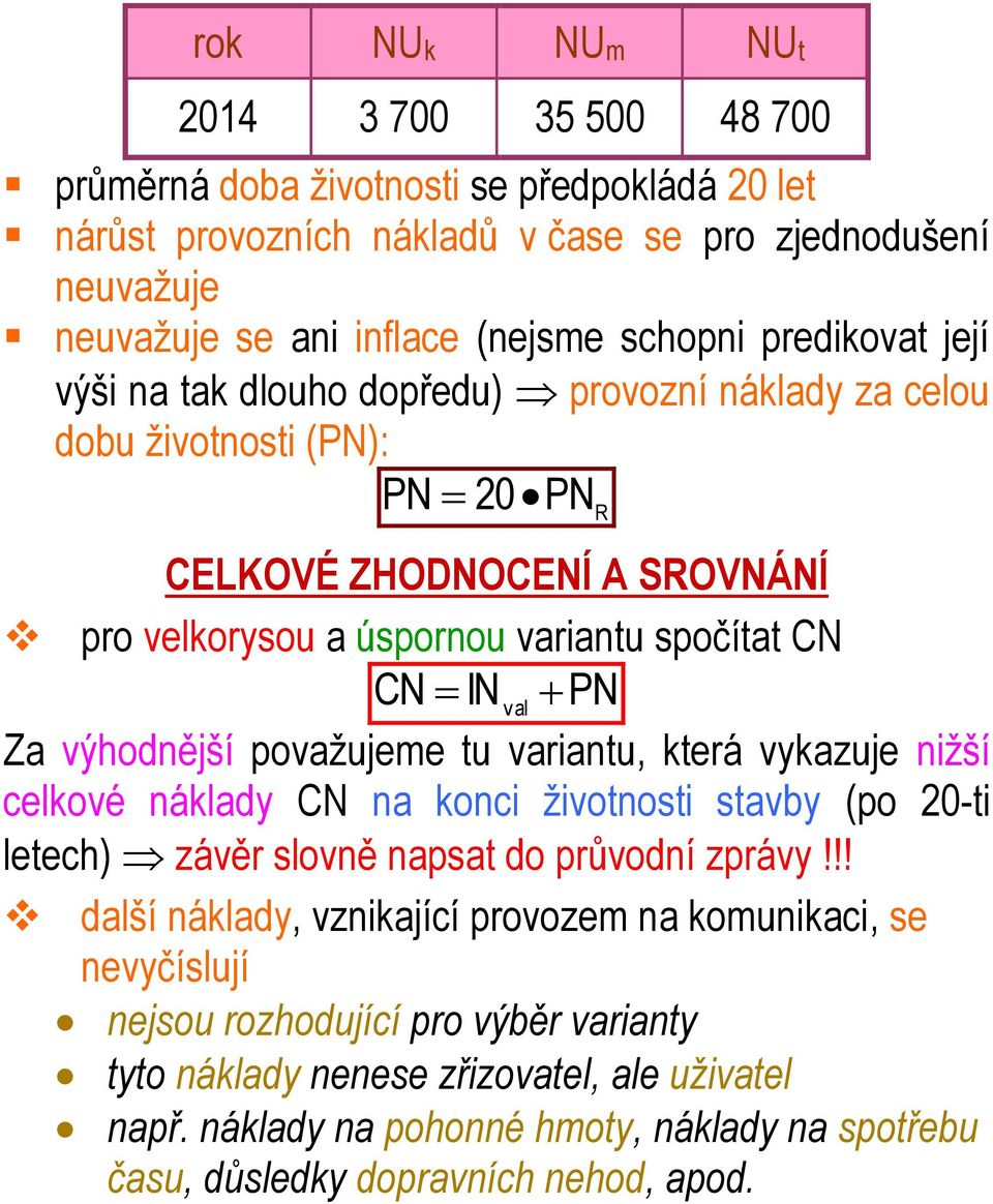 výhodnější považujeme tu variantu, která vykazuje nižší celkové náklady CN na konci životnosti stavby (po 20-ti letech) závěr slovně napsat do průvodní zprávy!