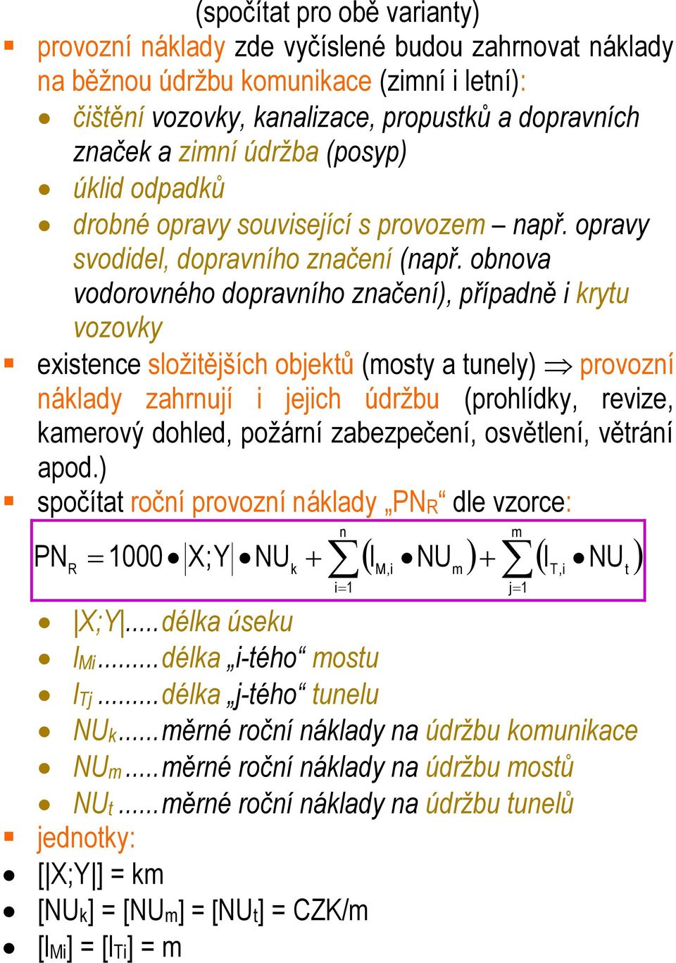 obnova vodorovného dopravního značení), případně i krytu vozovky existence složitějších objektů (mosty a tunely) provozní náklady zahrnují i jejich údržbu (prohlídky, revize, kamerový dohled, požární