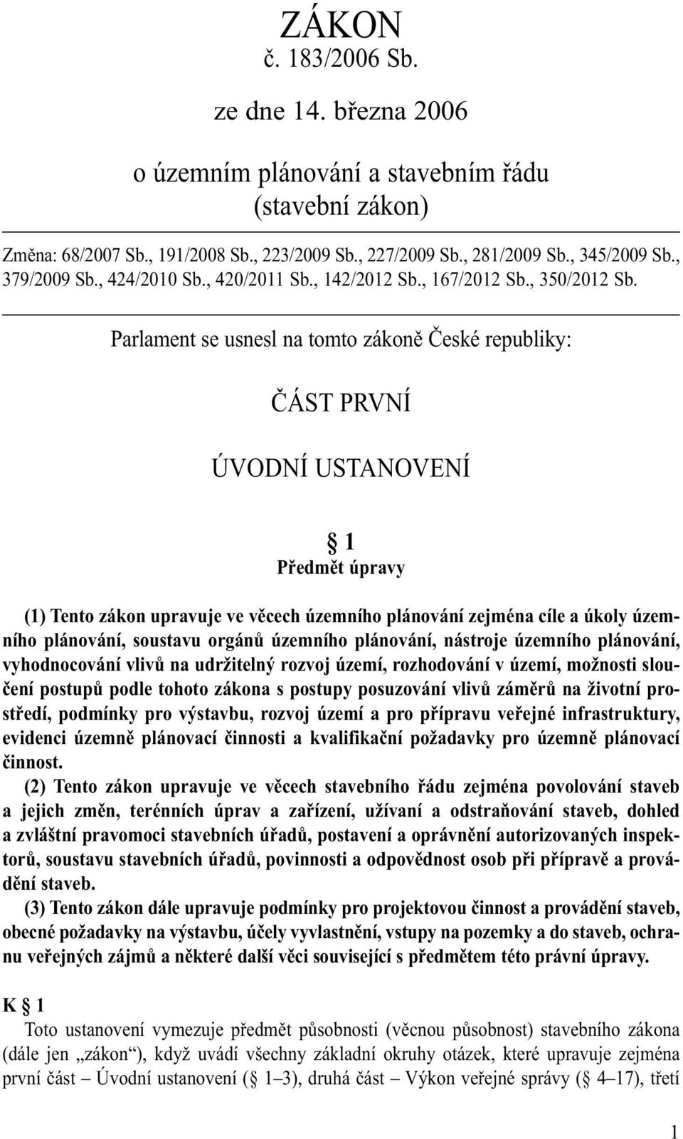 Parlament se usnesl na tomto zákoně České republiky: ČÁST PRVNÍ ÚVODNÍ USTANOVENÍ 1 Předmět úpravy (1) Tento zákon upravuje ve věcech územního plánování zejména cíle a úkoly územního plánování,