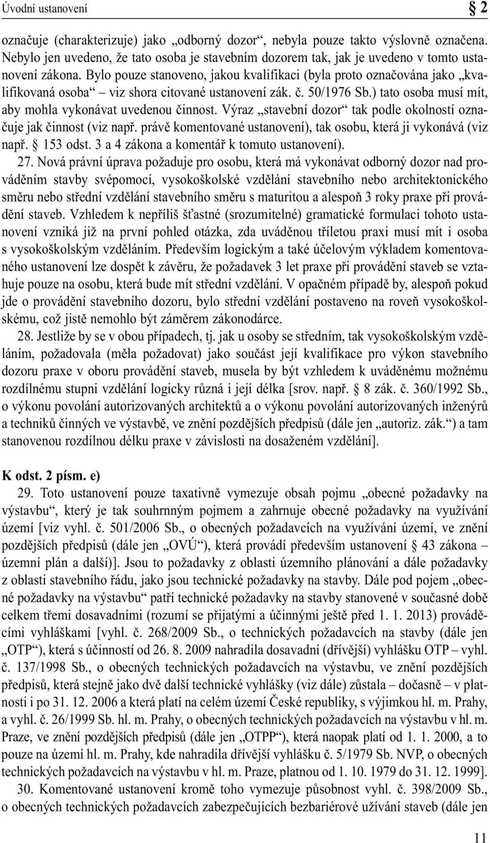 Bylo pouze stanoveno, jakou kvalifikaci (byla proto označována jako kvalifikovaná osoba viz shora citované ustanovení zák. č. 50/1976 Sb.) tato osoba musí mít, aby mohla vykonávat uvedenou činnost.