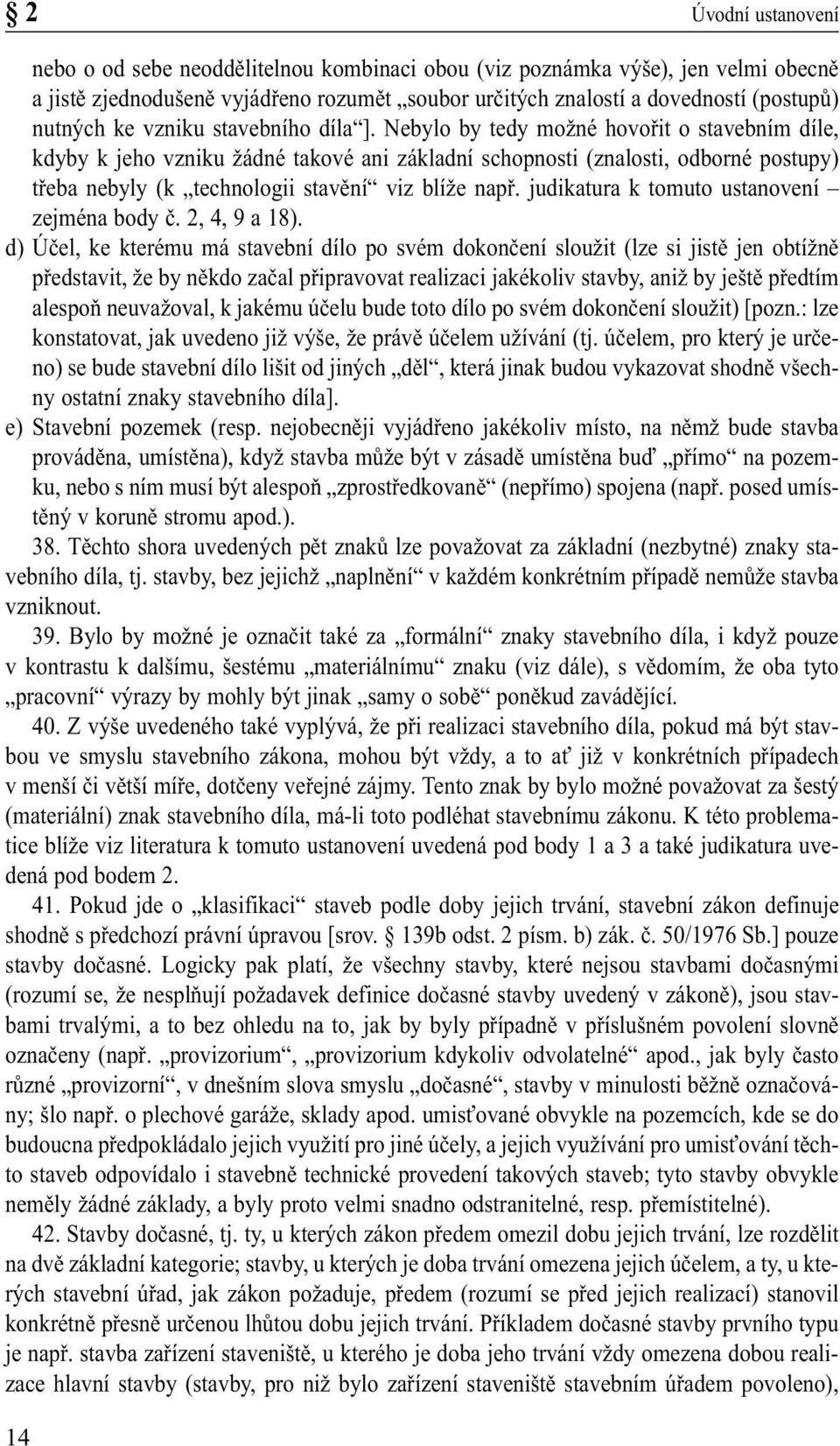 Nebylo by tedy možné hovořit o stavebním díle, kdyby k jeho vzniku žádné takové ani základní schopnosti (znalosti, odborné postupy) třeba nebyly (k technologii stavění viz blíže např.