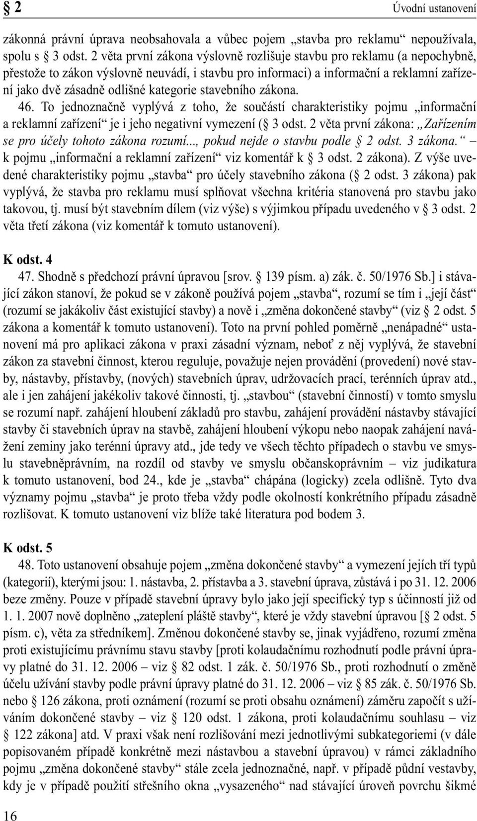 kategorie stavebního zákona. 46. To jednoznačně vyplývá z toho, že součástí charakteristiky pojmu informační a reklamní zařízení je i jeho negativní vymezení ( 3 odst.