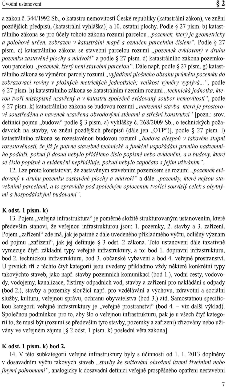 c) katastrálního zákona se stavební parcelou rozumí pozemek evidovaný v druhu pozemku zastavěné plochy a nádvoří a podle 27 písm.