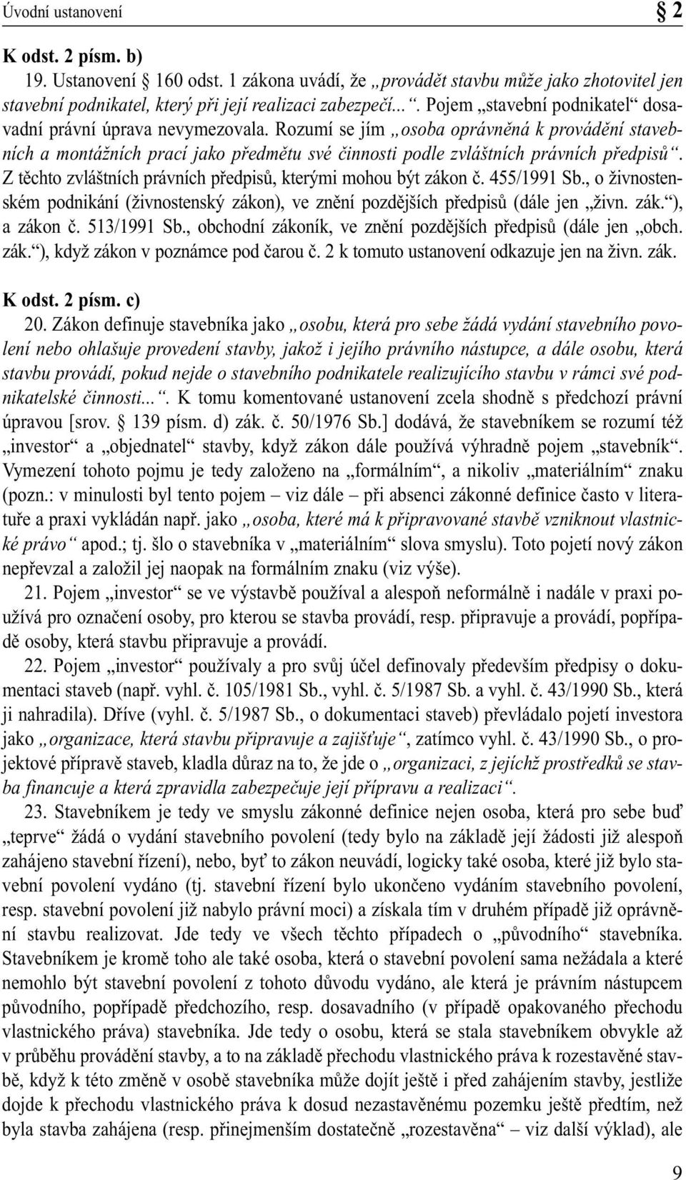 Rozumí se jím osoba oprávněná k provádění stavebních a montážních prací jako předmětu své činnosti podle zvláštních právních předpisů. Z těchto zvláštních právních předpisů, kterými mohou být zákon č.