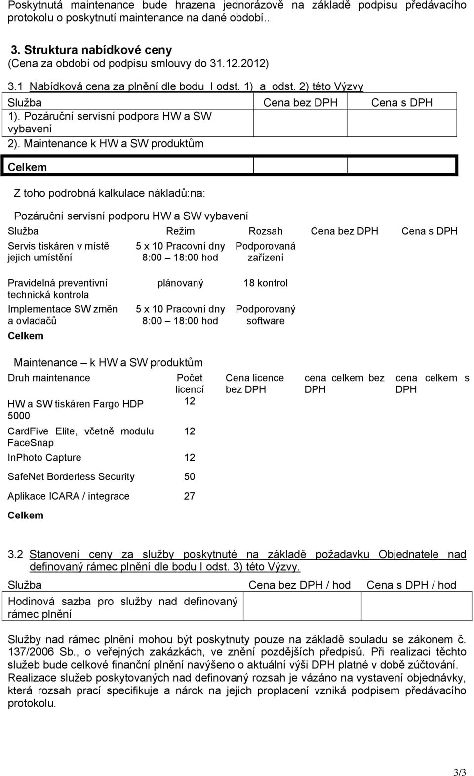 Maintenance k HW a SW produktům Celkem Z toho podrobná kalkulace nákladů:na: Pozáruční servisní podporu HW a SW vybavení Služba Režim Rozsah Cena bez DPH Cena s DPH Servis tiskáren v místě jejich