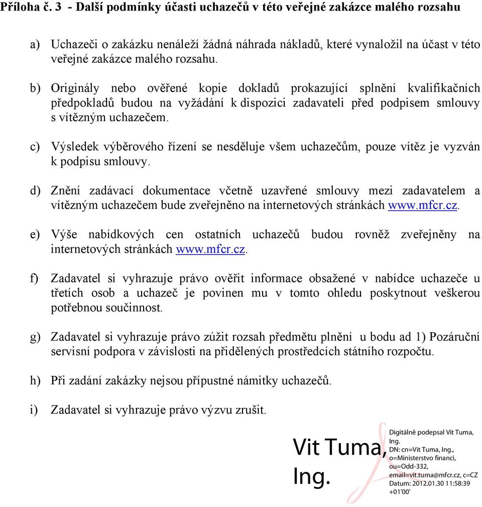 b) Originály nebo ověřené kopie dokladů prokazující splnění kvalifikačních předpokladů budou na vyžádání k dispozici zadavateli před podpisem smlouvy s vítězným uchazečem.