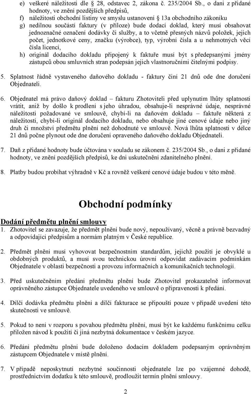 který musí obsahovat jednoznačné označení dodávky či služby, a to včetně přesných názvů položek, jejich počet, jednotkové ceny, značku (výrobce), typ, výrobní čísla a u nehmotných věcí čísla licencí,