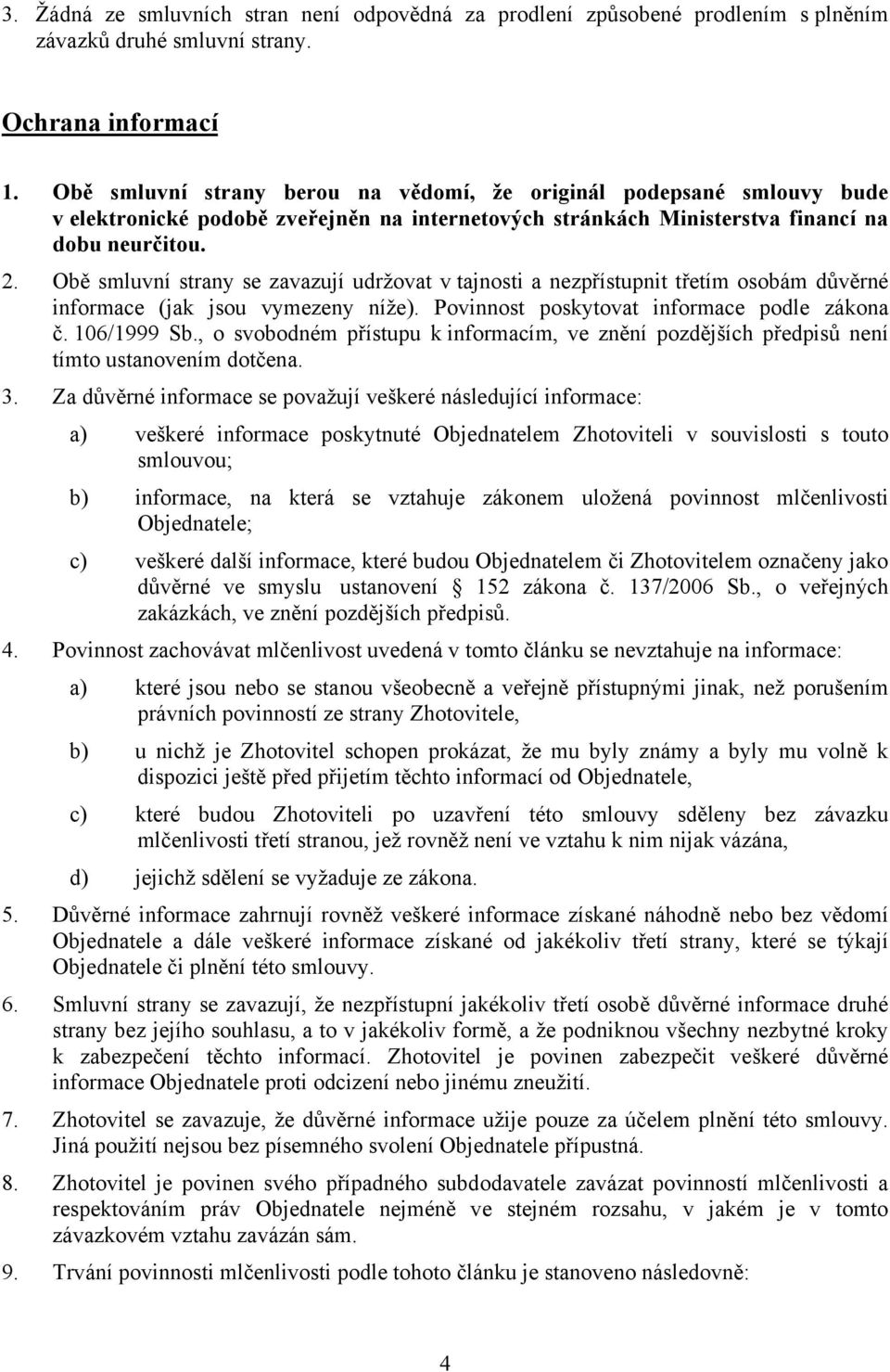 Obě smluvní strany se zavazují udržovat v tajnosti a nezpřístupnit třetím osobám důvěrné informace (jak jsou vymezeny níže). Povinnost poskytovat informace podle zákona č. 106/1999 Sb.