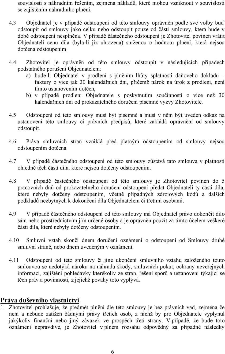 V případě částečného odstoupení je Zhotovitel povinen vrátit Objednateli cenu díla (byla-li již uhrazena) sníženou o hodnotu plnění, která nejsou dotčena odstoupením. 4.