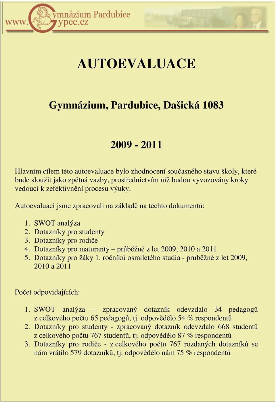 Dotazníky pro maturanty průběžně z let 2009, 2010 a 2011 5. Dotazníky pro žáky 1. ročníků osmiletého studia - průběžně z let 2009, 2010 a 2011 Počet odpovídajících: 1.