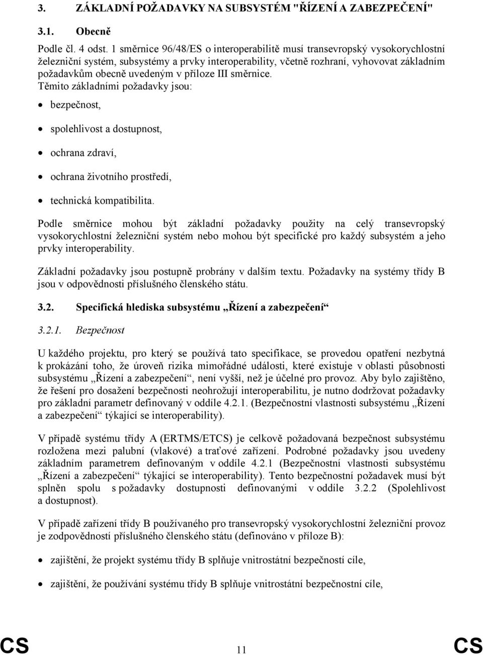 příloze III směrnice. Těmito základními poţadavky jsou: bezpečnost, spolehlivost a dostupnost, ochrana zdraví, ochrana ţivotního prostředí, technická kompatibilita.