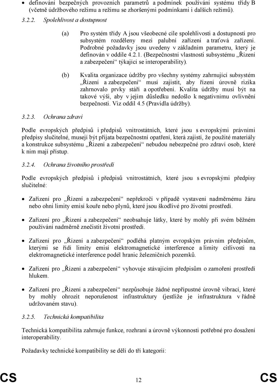 Podrobné poţadavky jsou uvedeny v základním parametru, který je definován v oddíle 4.2.1. (Bezpečnostní vlastnosti subsystému Řízení a zabezpečení týkající se interoperability).