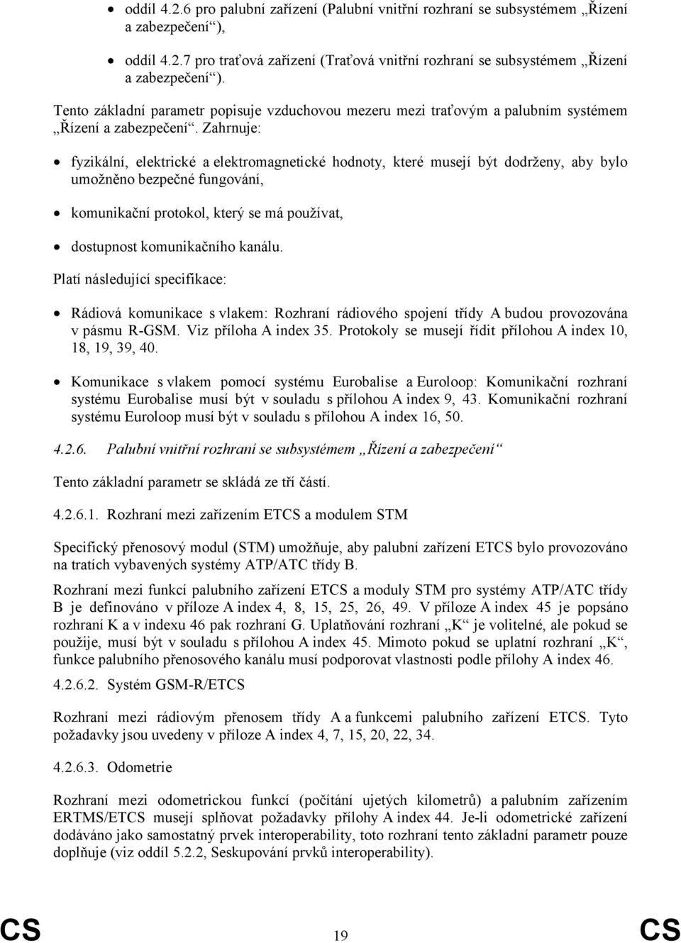 Zahrnuje: fyzikální, elektrické a elektromagnetické hodnoty, které musejí být dodrţeny, aby bylo umoţněno bezpečné fungování, komunikační protokol, který se má pouţívat, dostupnost komunikačního