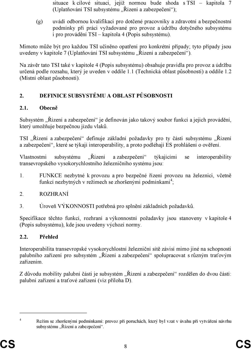 Mimoto můţe být pro kaţdou TSI učiněno opatření pro konkrétní případy; tyto případy jsou uvedeny v kapitole 7 (Uplatňování TSI subsystému Řízení a zabezpečení ).