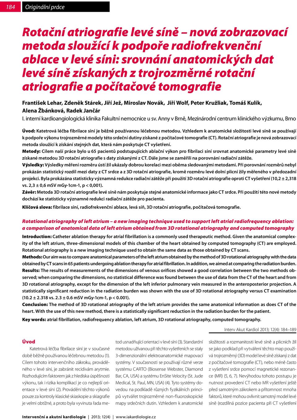 interní kardioangiologická klinika Fakultní nemocnice u sv. Anny v Brně, Mezinárodní centrum klinického výzkumu, Brno Úvod: Katetrová léčba fibrilace síní je běžně používanou léčebnou metodou.