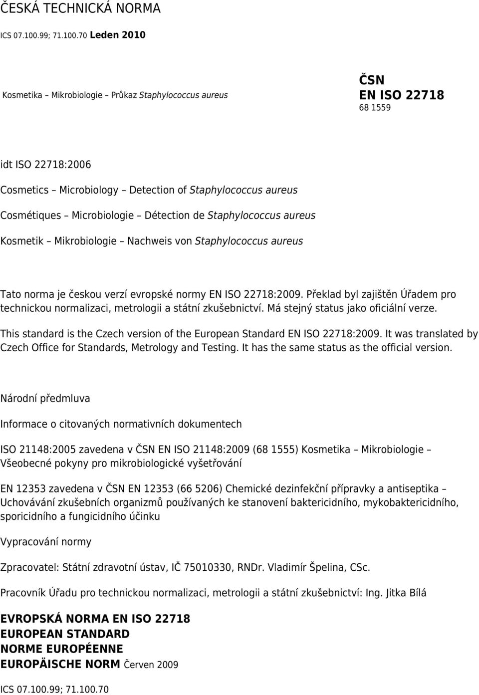 70 Leden 2010 Kosmetika Mikrobiologie Průkaz Staphylococcus aureus ČSN EN ISO 22718 68 1559 idt ISO 22718:2006 Cosmetics Microbiology Detection of Staphylococcus aureus Cosmétiques Microbiologie