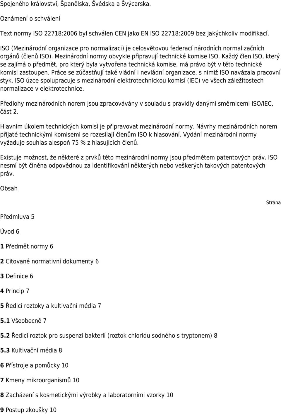 Každý člen ISO, který se zajímá o předmět, pro který byla vytvořena technická komise, má právo být v této technické komisi zastoupen.