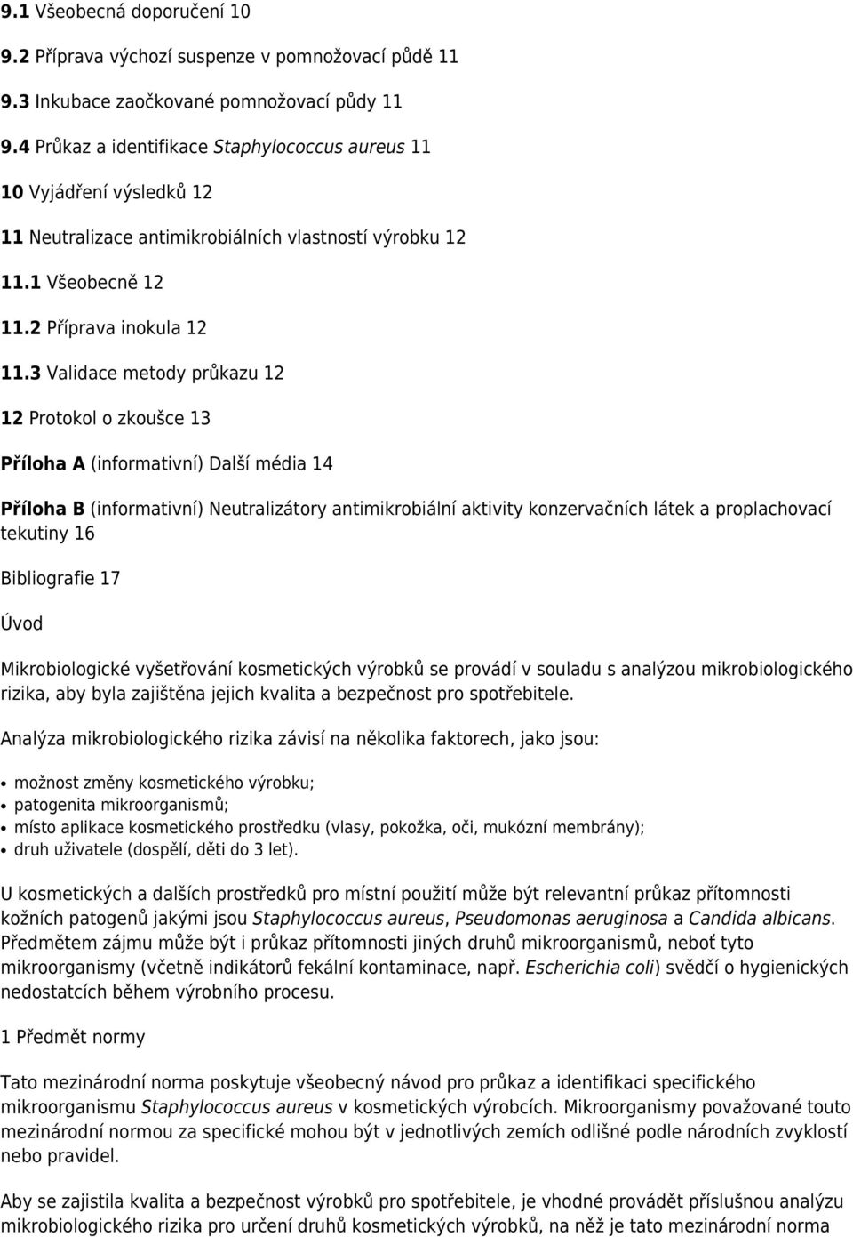 3 Validace metody průkazu 12 12 Protokol o zkoušce 13 Příloha A (informativní) Další média 14 Příloha B (informativní) Neutralizátory antimikrobiální aktivity konzervačních látek a proplachovací