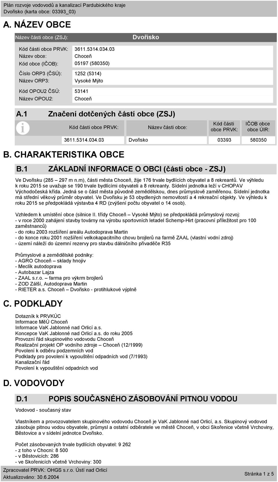 1 Značení dotčených částí obce (ZSJ) Kód části obce PRVK: Název části obce: Kód části obce PRVK: IČOB obce obce ÚIR: B. CHARAKTERISTIKA OBCE B.