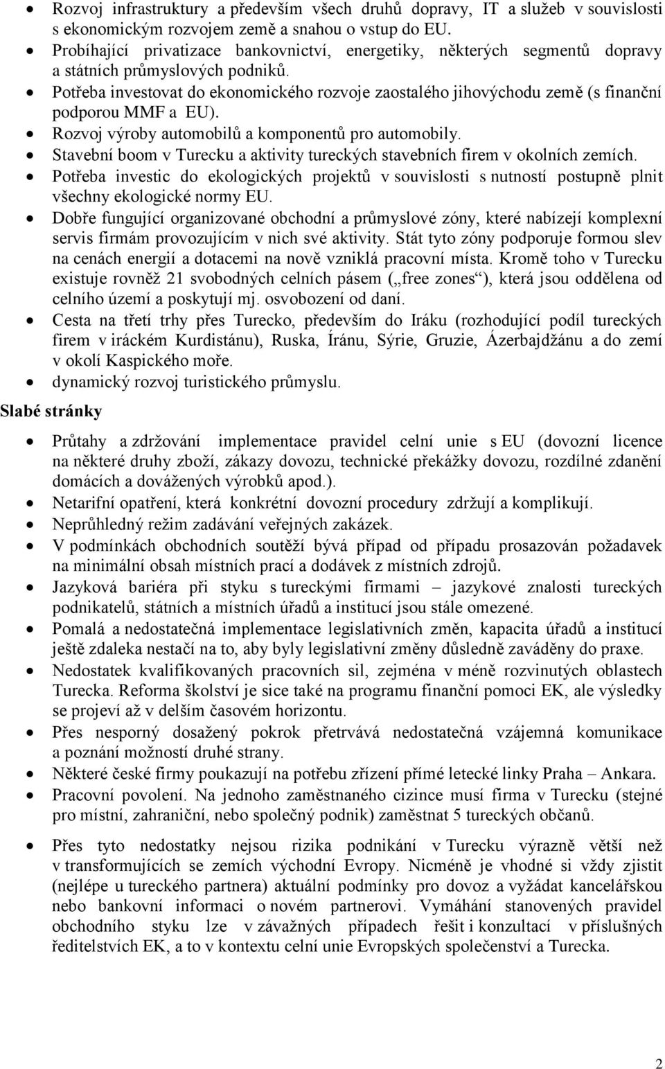 Potřeba investovat do ekonomického rozvoje zaostalého jihovýchodu země (s finanční podporou MMF a EU). Rozvoj výroby automobilů a komponentů pro automobily.