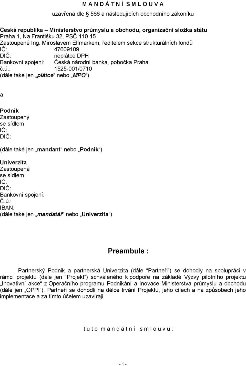 : 1525-001/0710 (dále také jen plátce nebo MPO ) a Podnik Zastoupený se sídlem IČ: DIČ: (dále také jen mandant nebo Podnik ) Univerzita Zastoupená se sídlem IČ: DIČ: Bankovní spojení: Č.ú.