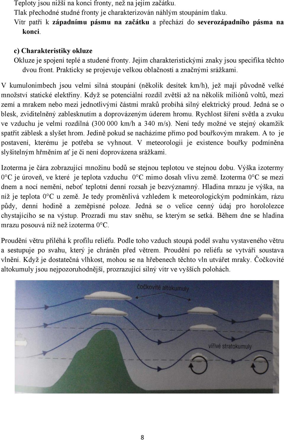 Jejím charakteristickými znaky jsou specifika těchto dvou front. Prakticky se projevuje velkou oblačností a značnými srážkami.