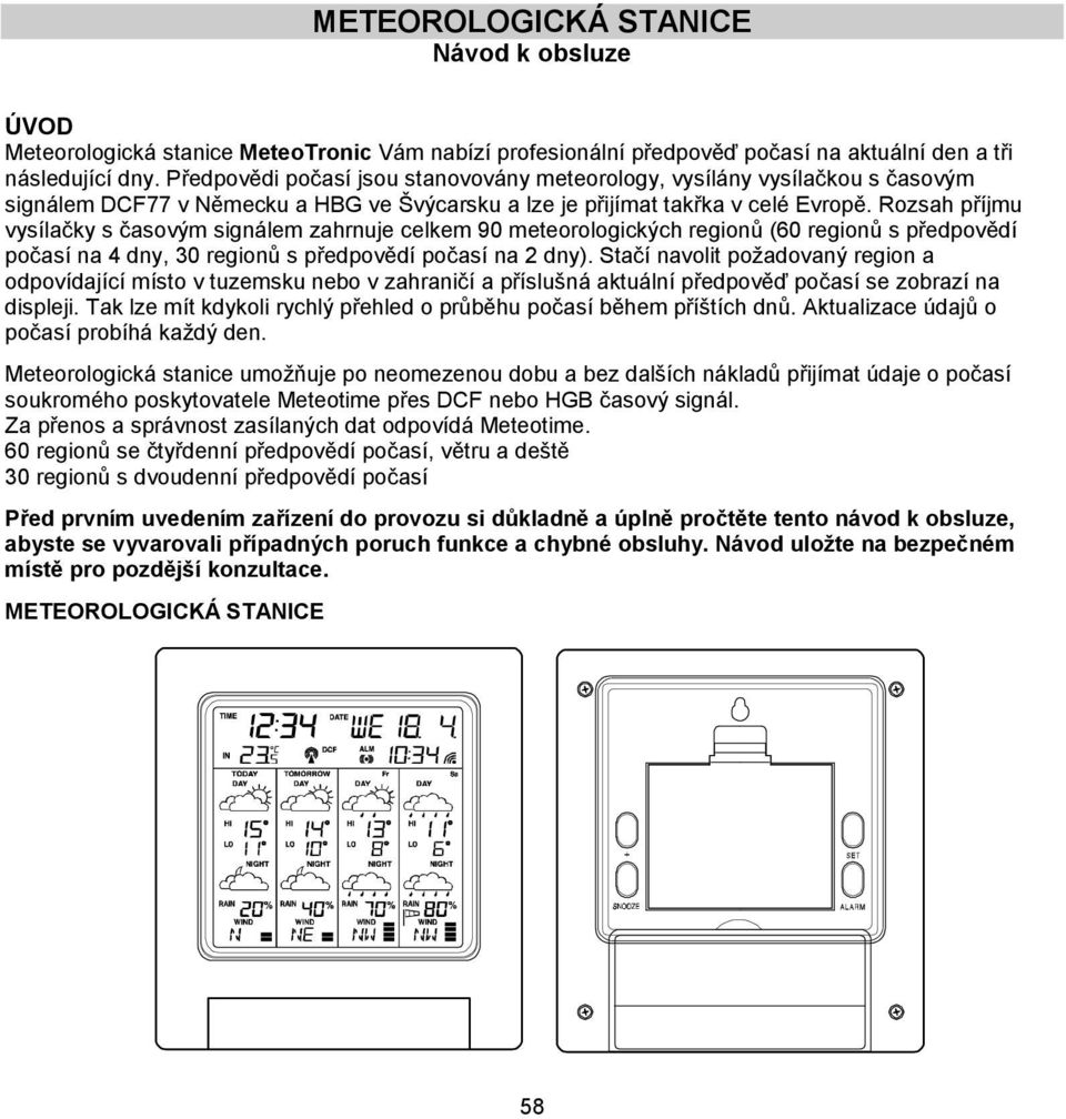 Rozsah příjmu vysílačky s časovým signálem zahrnuje celkem 90 meteorologických regionů (60 regionů s předpovědí počasí na 4 dny, 30 regionů s předpovědí počasí na 2 dny).