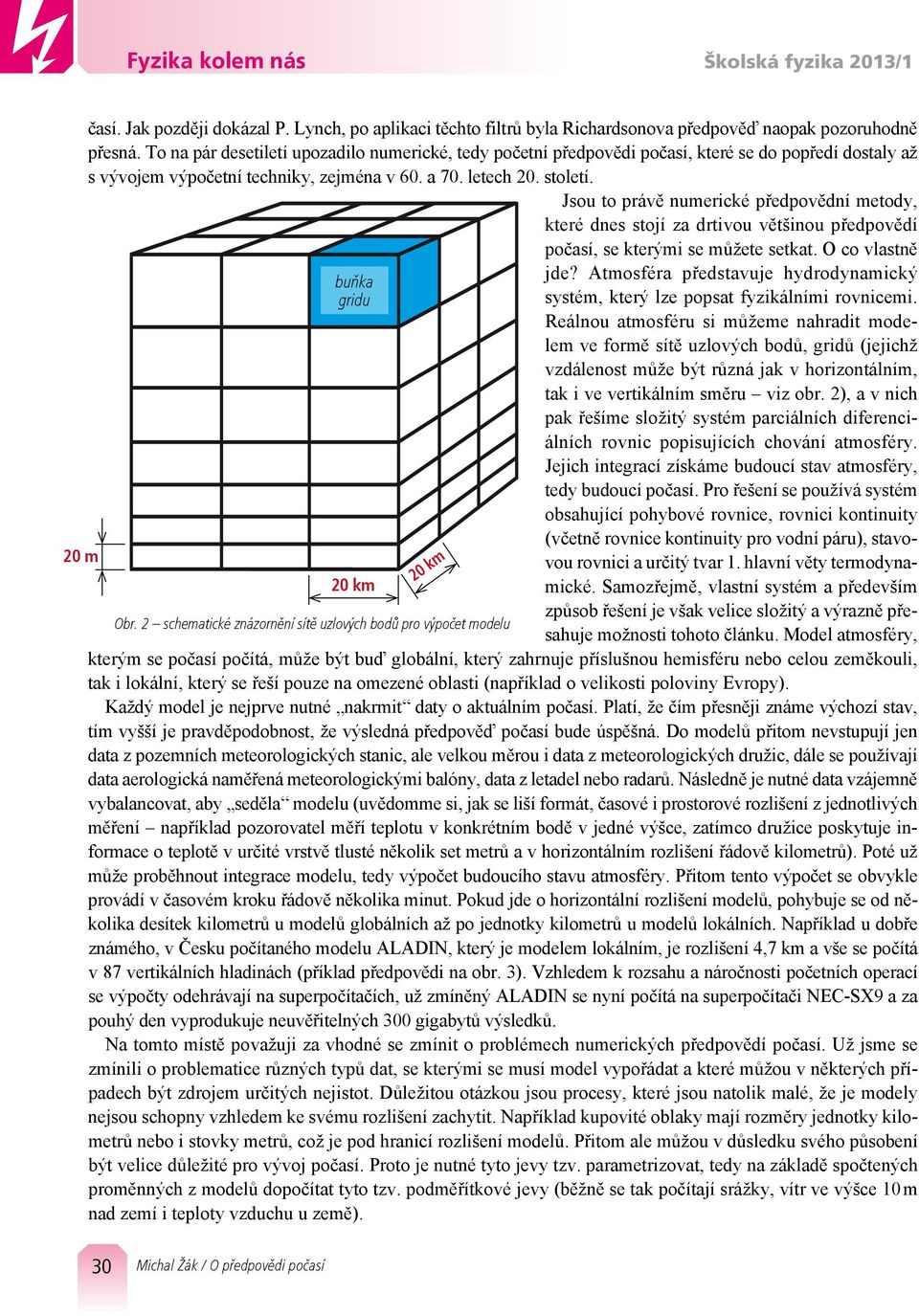 Jsou to právě numerické předpovědní metody, které dnes stojí za drtivou většinou předpovědí počasí, se kterými se můžete setkat. O co vlastně buňka gridu 20 km 20 km Obr.
