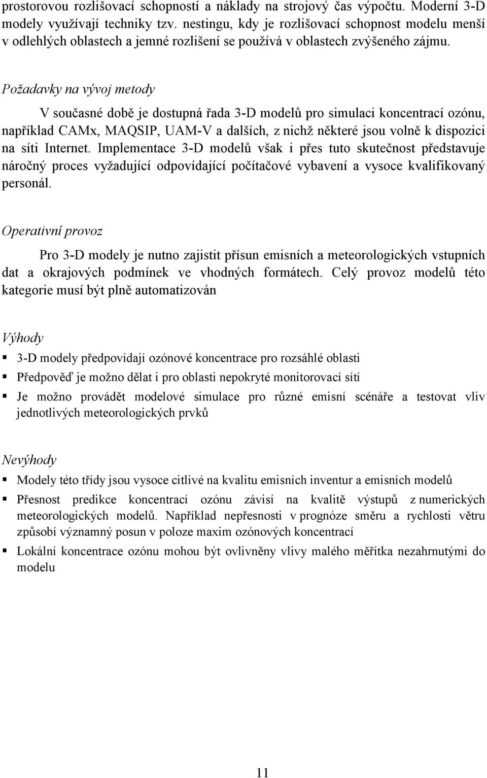 Požadavky na vývoj metody V současné době je dostupná řada 3-D modelů pro simulaci koncentrací ozónu, například CAMx, MAQSIP, UAM-V a dalších, z nichž některé jsou volně k dispozici na síti Internet.