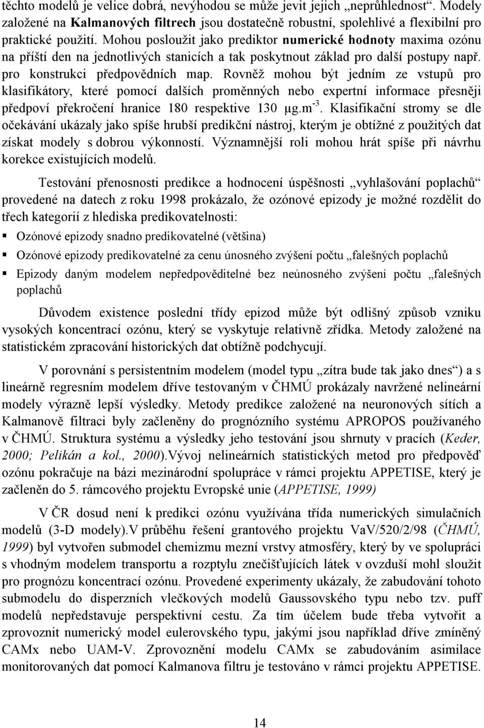 Rovněž mohou být jedním ze vstupů pro klasifikátory, které pomocí dalších proměnných nebo expertní informace přesněji předpoví překročení hranice 180 respektive 130 µg.m -3.