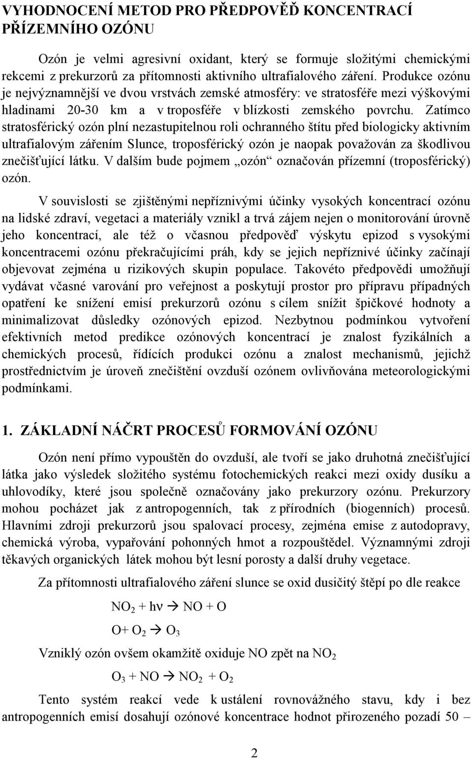 Zatímco stratosférický ozón plní nezastupitelnou roli ochranného štítu před biologicky aktivním ultrafialovým zářením Slunce, troposférický ozón je naopak považován za škodlivou znečišťující látku.