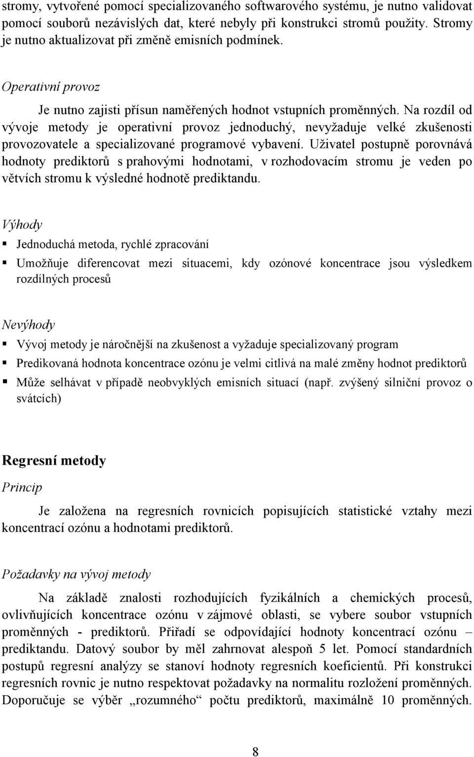 Na rozdíl od vývoje metody je operativní provoz jednoduchý, nevyžaduje velké zkušenosti provozovatele a specializované programové vybavení.