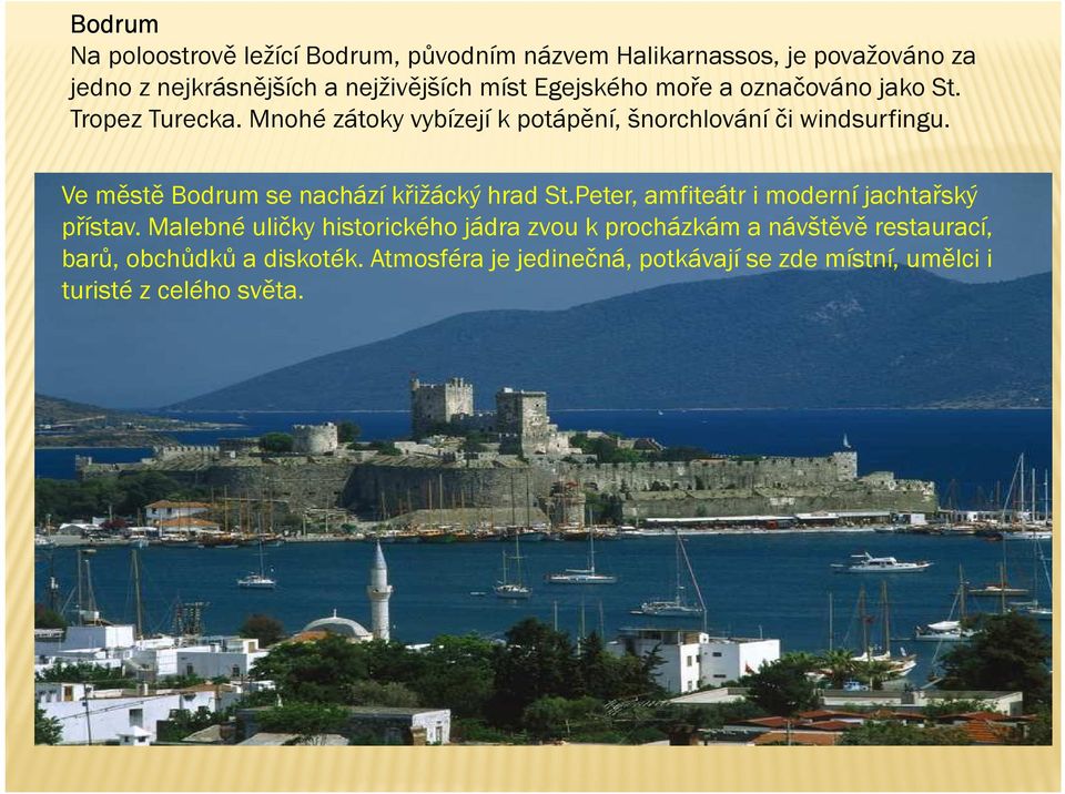 Ve městě Bodrum se nachází křižácký hrad St.Peter, amfiteátr i moderní jachtařský přístav.