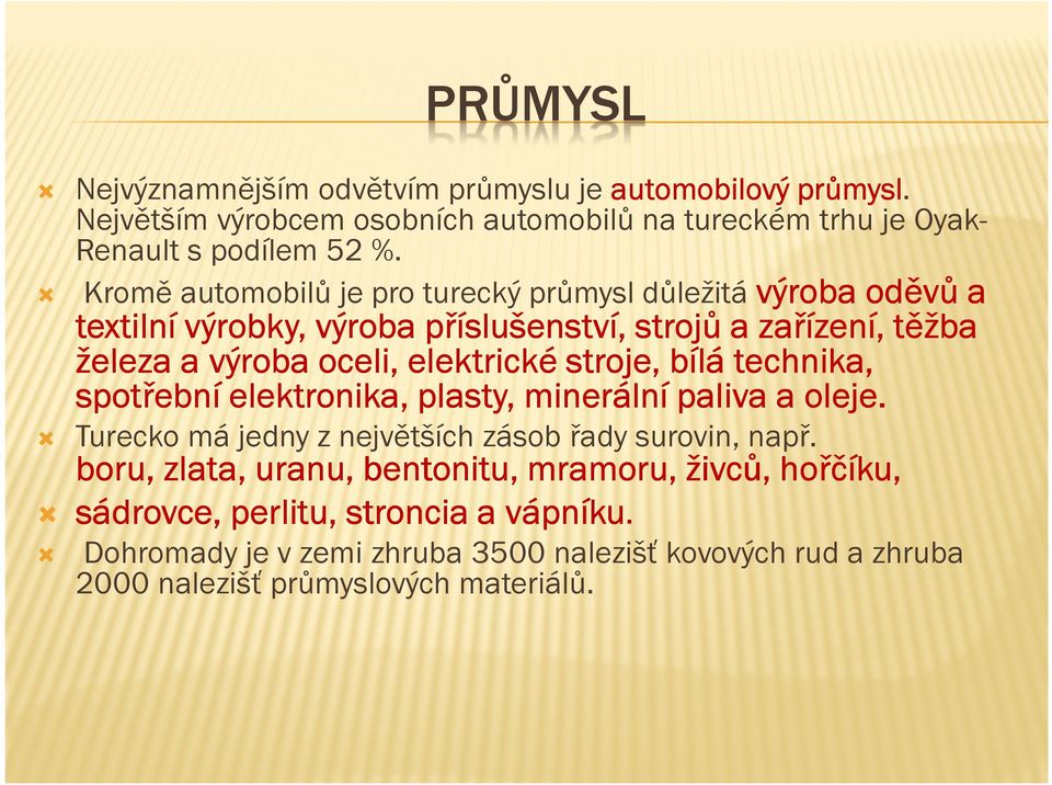 bílá technika, spotřební elektronika, plasty, minerální paliva a oleje. oleje. Turecko má jedny z největších zásob řady surovin, např.