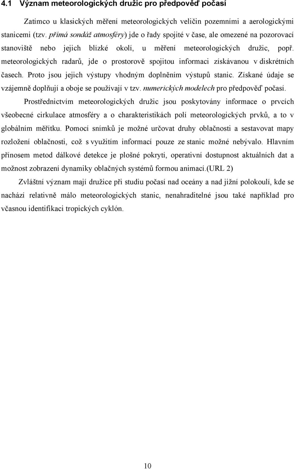 meteorologických radarů, jde o prostorově spojitou informaci získávanou v diskrétních časech. Proto jsou jejich výstupy vhodným doplněním výstupů stanic.