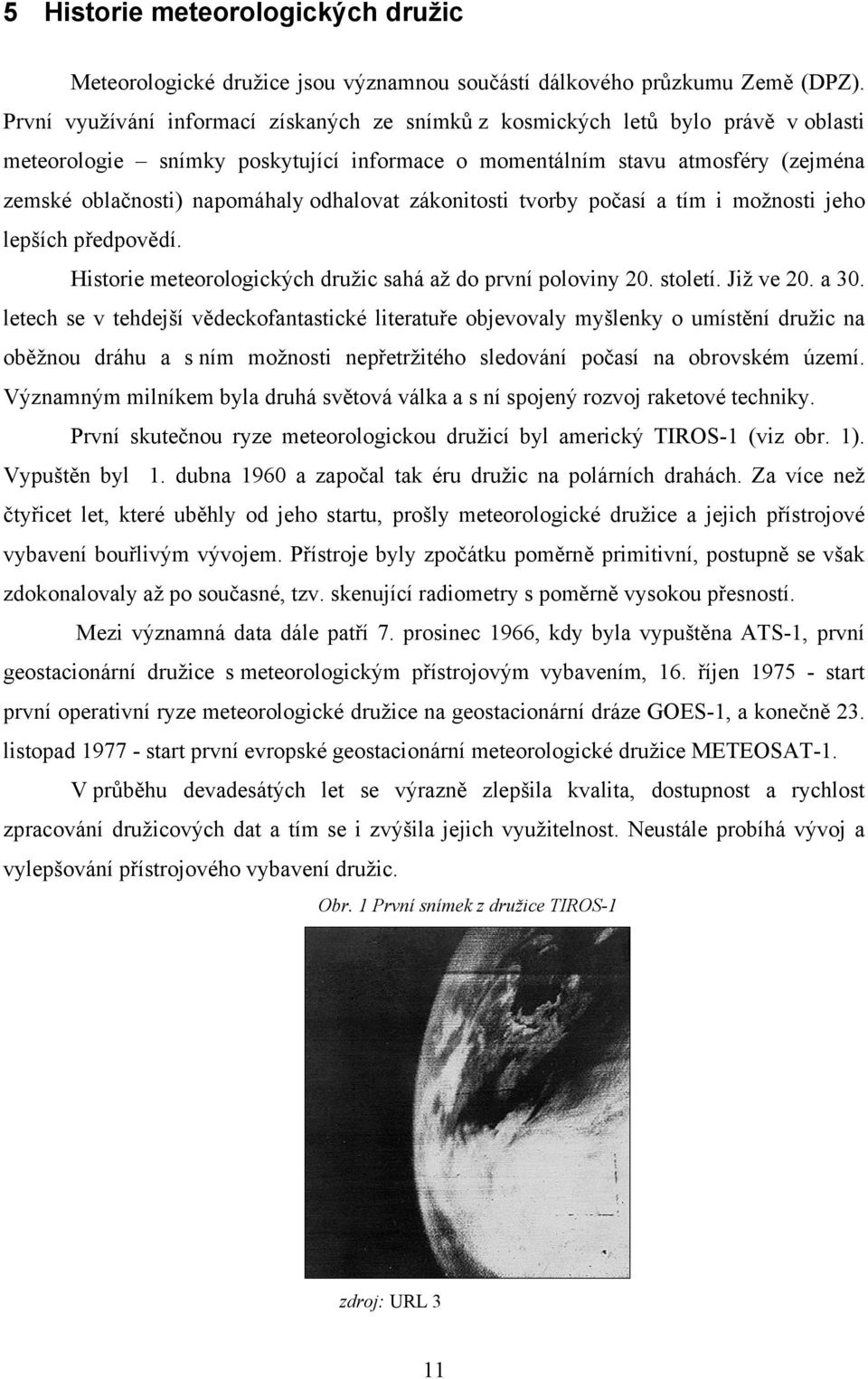 odhalovat zákonitosti tvorby počasí a tím i možnosti jeho lepších předpovědí. Historie meteorologických družic sahá až do první poloviny 20. století. Již ve 20. a 30.