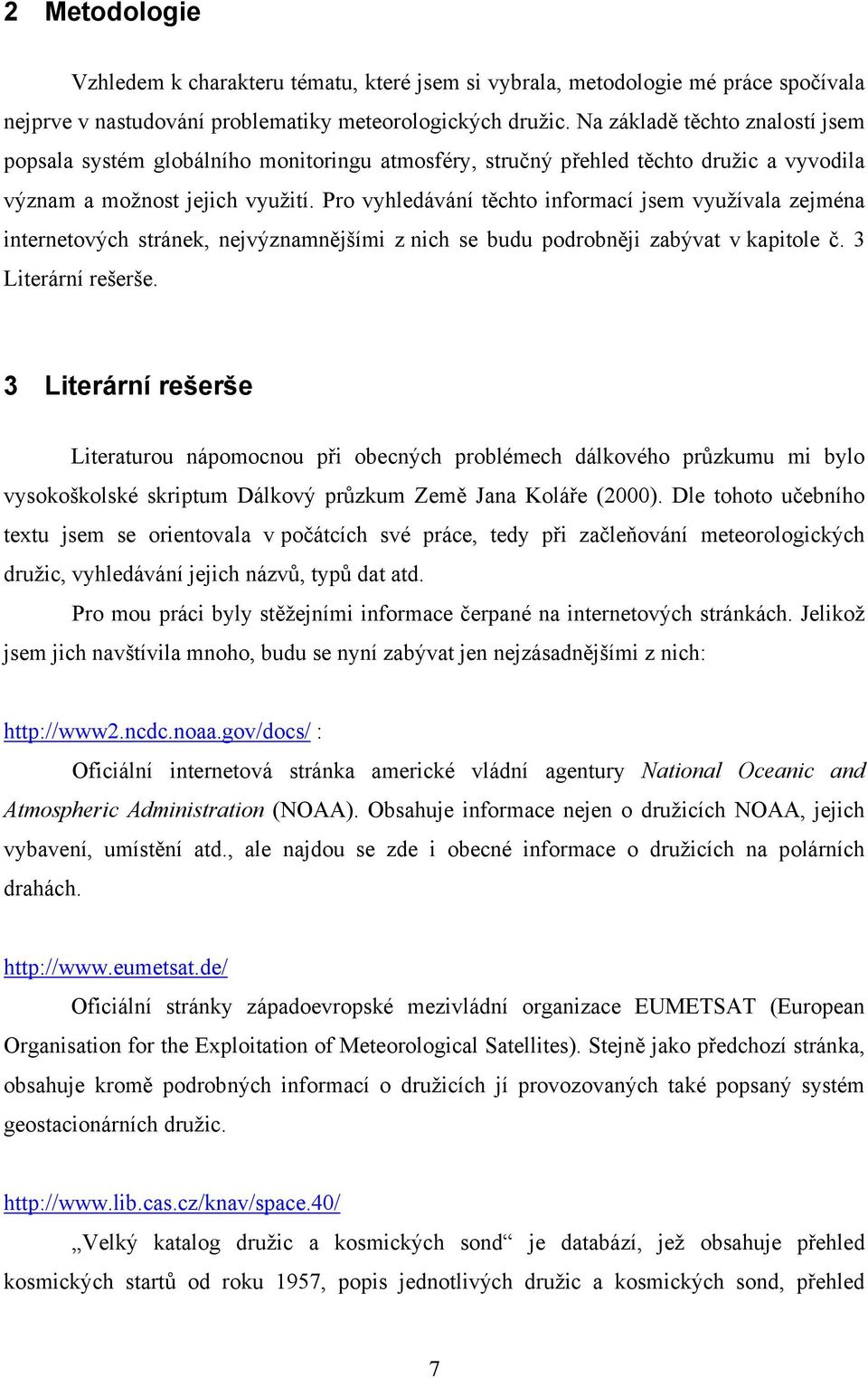 Pro vyhledávání těchto informací jsem využívala zejména internetových stránek, nejvýznamnějšími z nich se budu podrobněji zabývat v kapitole č. 3 Literární rešerše.