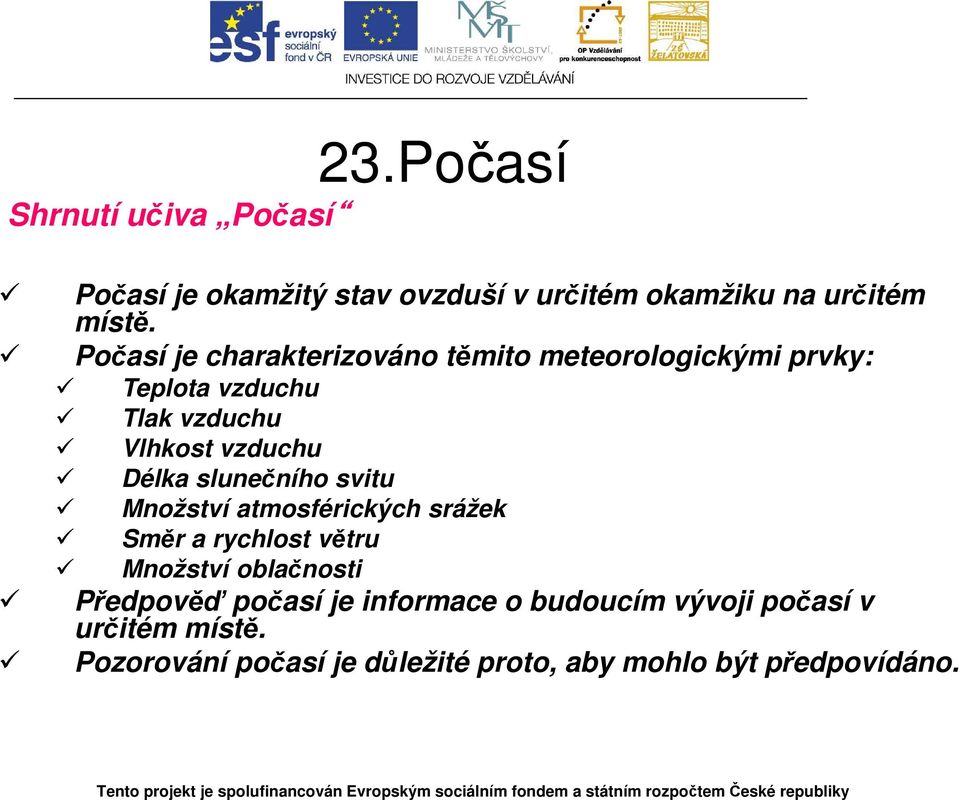 slunečního svitu Množství atmosférických srážek Směr a rychlost větru Množství oblačnosti Předpověď počasí