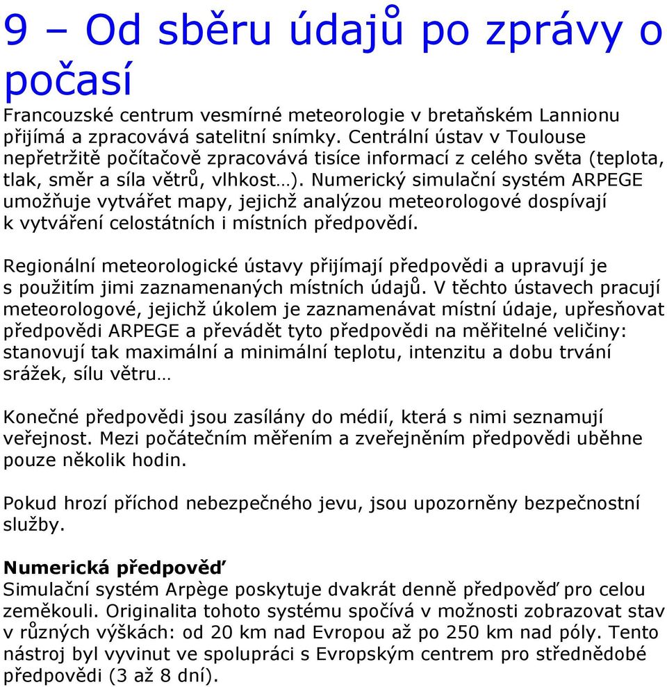 Numerický simulační systém ARPEGE umožňuje vytvářet mapy, jejichž analýzou meteorologové dospívají k vytváření celostátních i místních předpovědí.