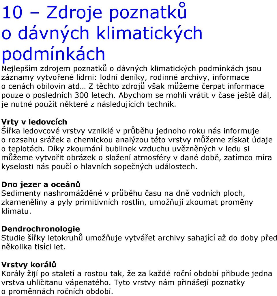 Vrty v ledovcích Šířka ledovcové vrstvy vzniklé v průběhu jednoho roku nás informuje o rozsahu srážek a chemickou analýzou této vrstvy můžeme získat údaje o teplotách.