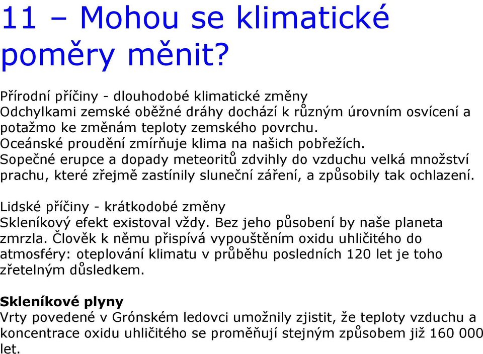 Lidské příčiny - krátkodobé změny Skleníkový efekt existoval vždy. Bez jeho působení by naše planeta zmrzla.