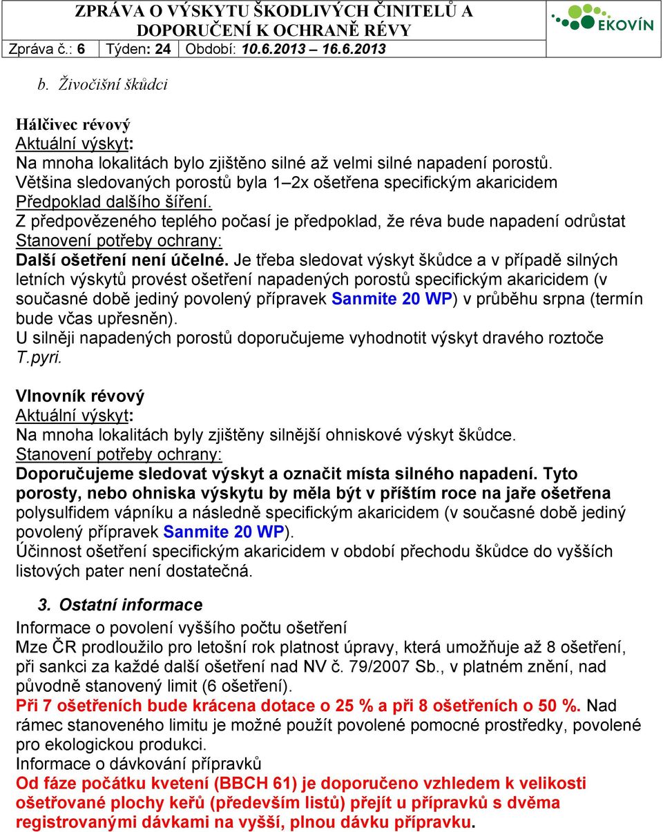 Z předpovězeného teplého počasí je předpoklad, že réva bude napadení odrůstat Stanovení potřeby ochrany: Další ošetření není účelné.