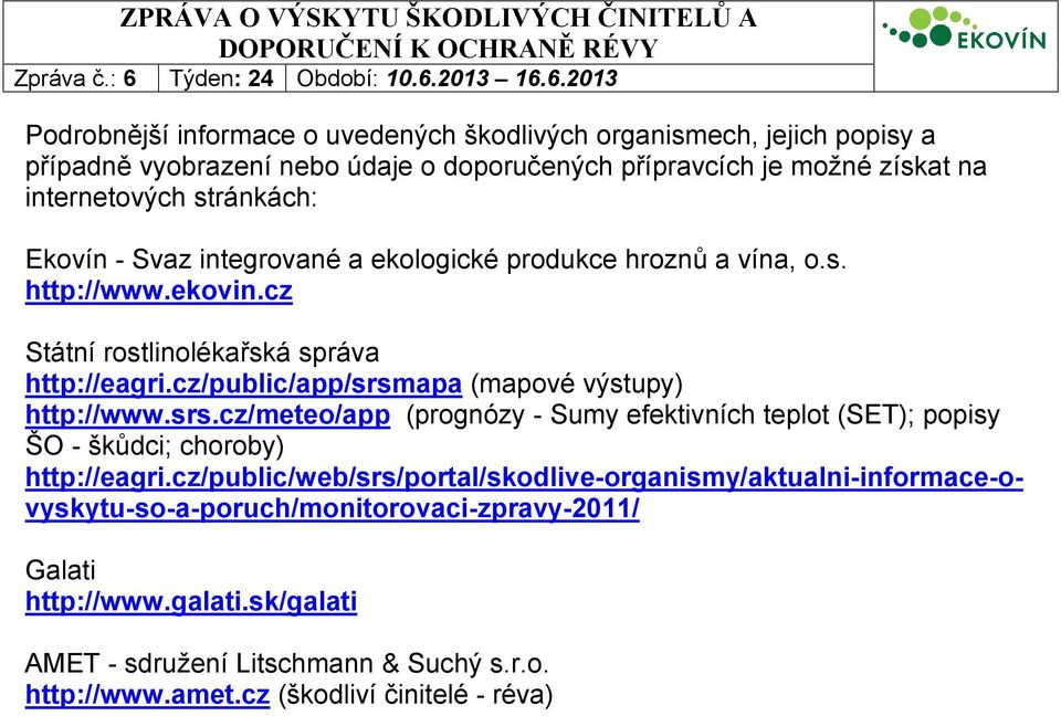 cz/public/app/srsmapa (mapové výstupy) http://www.srs.cz/meteo/app (prognózy - Sumy efektivních teplot (SET); popisy ŠO - škůdci; choroby) http://eagri.