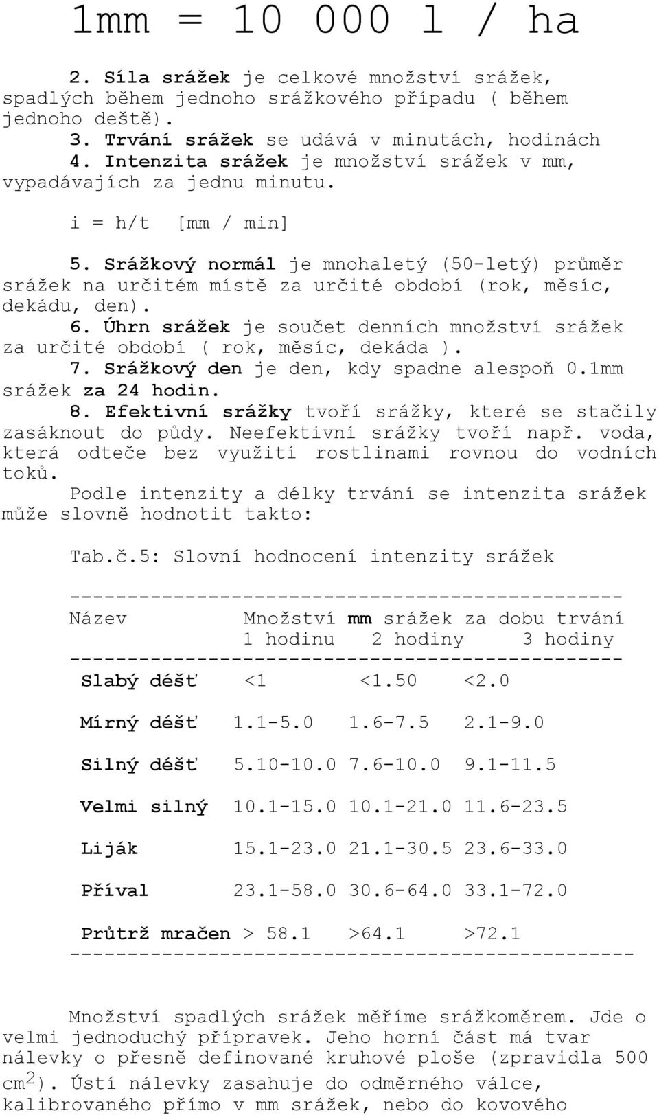 Srážkový normál je mnohaletý (50-letý) průměr srážek na určitém místě za určité období (rok, měsíc, dekádu, den). 6.