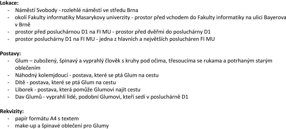 vyprahlý člověk s kruhy pod očima, třesoucíma se rukama a potrhaným starým oblečením - Náhodný kolemjdoucí - postava, které se ptá Glum na cestu - Dítě - postava, které se ptá Glum na cestu -